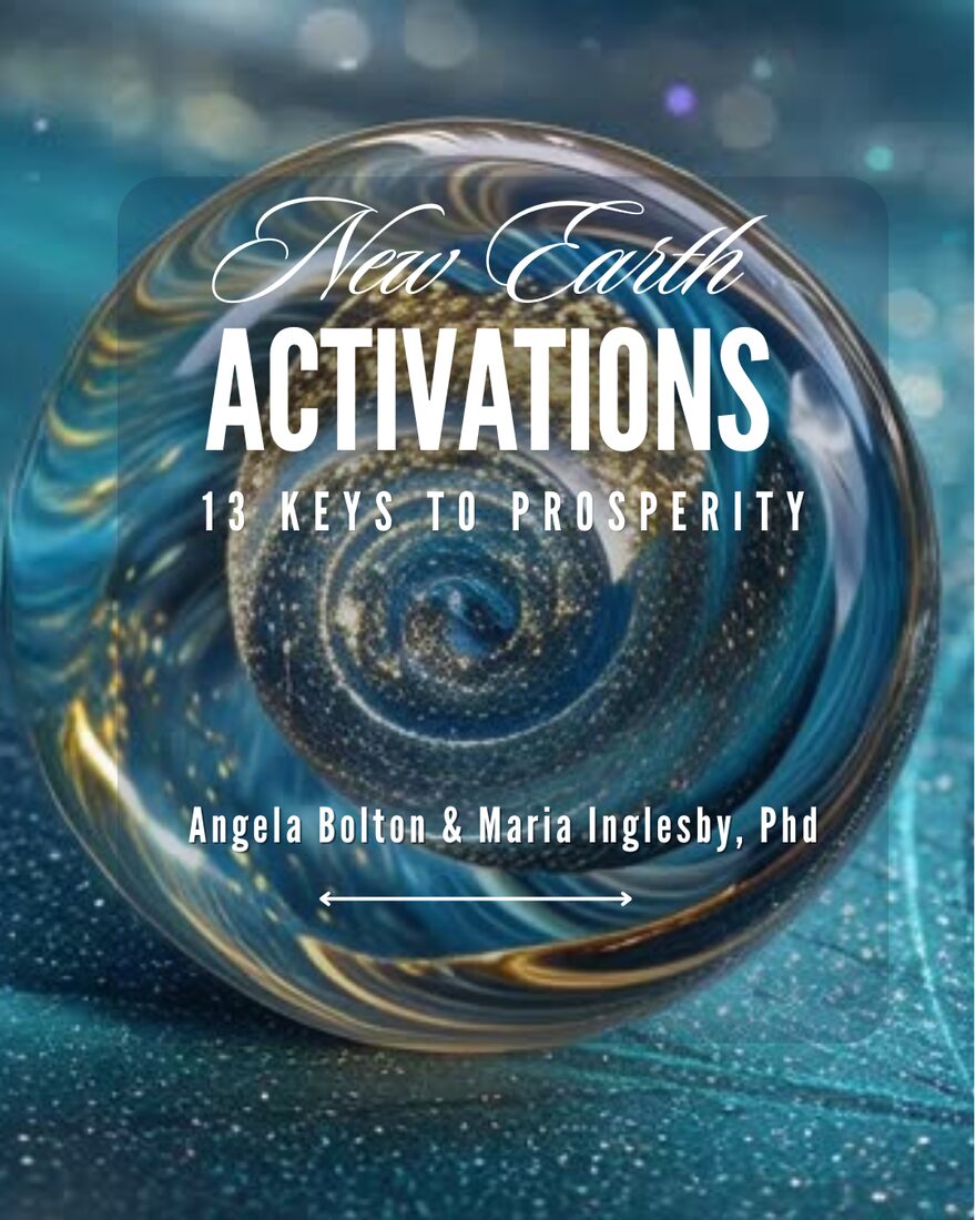 New Earth Activations: 13 Keys to Prosperity, with Angela Bolton and Maria Inglesby, PhD